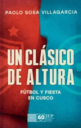 Libro: UN CLASICO DE ALTURA: FUTBOL Y FIESTA EN CUSCO - Museo Librería Génesis Perú