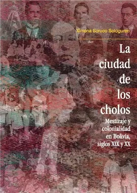 Libro: LA CIUDAD DE LOS CHOLOS MESTIZAJE Y COLONIALIDAD EN BOLIVIA - Museo Librería Génesis Perú