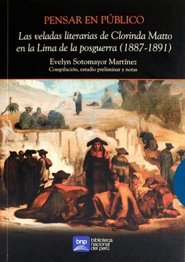 Libro: PENSAR EN PUBLICO: LAS VELADAS LITERARIAS DE CLORINDA MATTO EN LA LIMA DE LA POSGUERRA - Museo Librería Génesis Perú