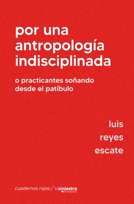 Libro: POR UNA ANTROPOLOGIA INDISCIPLINADA: O PRACTICANTES SOÑANDO DESDE EL PATIBULO - Museo Librería Génesis Perú