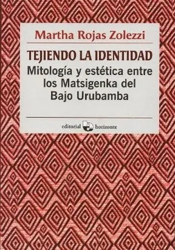 Libro: TEJIENDO LA IDENTIDAD: MITOLOGIA Y ESTETICA ENTRE LOS MATSIGENKA DEL BAJO URUBAMBA - Museo Librería Génesis Perú