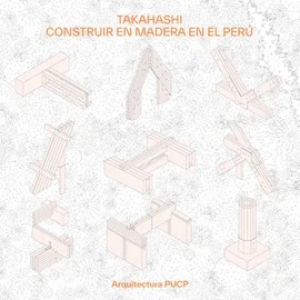 Libro: TAKAHASHI: CONSTRUIR EN MADERA EN EL PERU - Museo Librería Génesis Perú