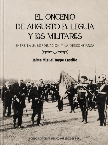 Libro: EL ONCENIO DE AUGUSTO B. LEGUIA Y LOS MILITARES: ENTRE LA SUBORDINACION Y LA DESCONFIANZA - Museo Librería Génesis Perú