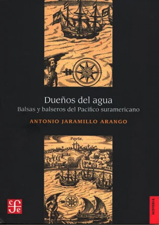 Libro: DUEÑOS DEL AGUA: BALSAS Y BALSEROS DEL PACIFICO SURAMERICANO - Museo Librería Génesis Perú